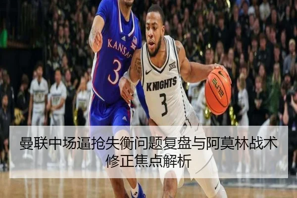 曼联中场逼抢失衡问题复盘与阿莫林战术修正焦点解析 - RAYESPORTS